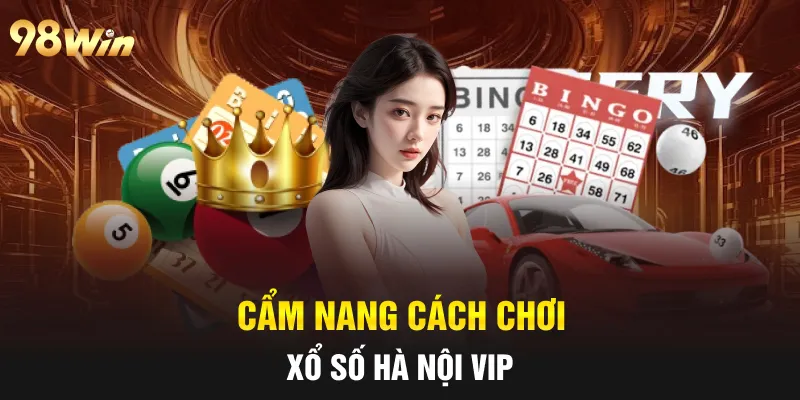 Cẩm nang cách chơi Xổ số Hà Nội Vip