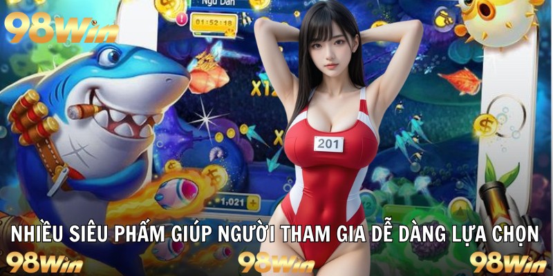 Nhiều siêu phẩm giúp người tham gia dễ dàng lựa chọn