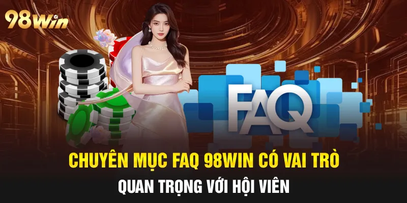 Chuyên mục FAQ 98win có vai trò quan trọng với hội viên