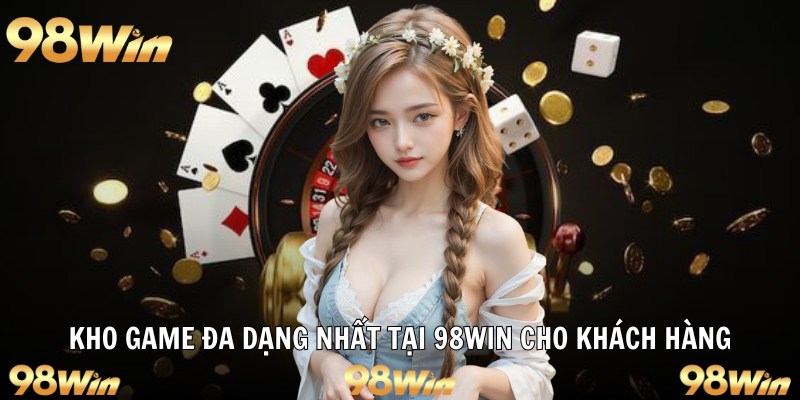 Kho game đa dạng nhất tại 98win cho khách hàng